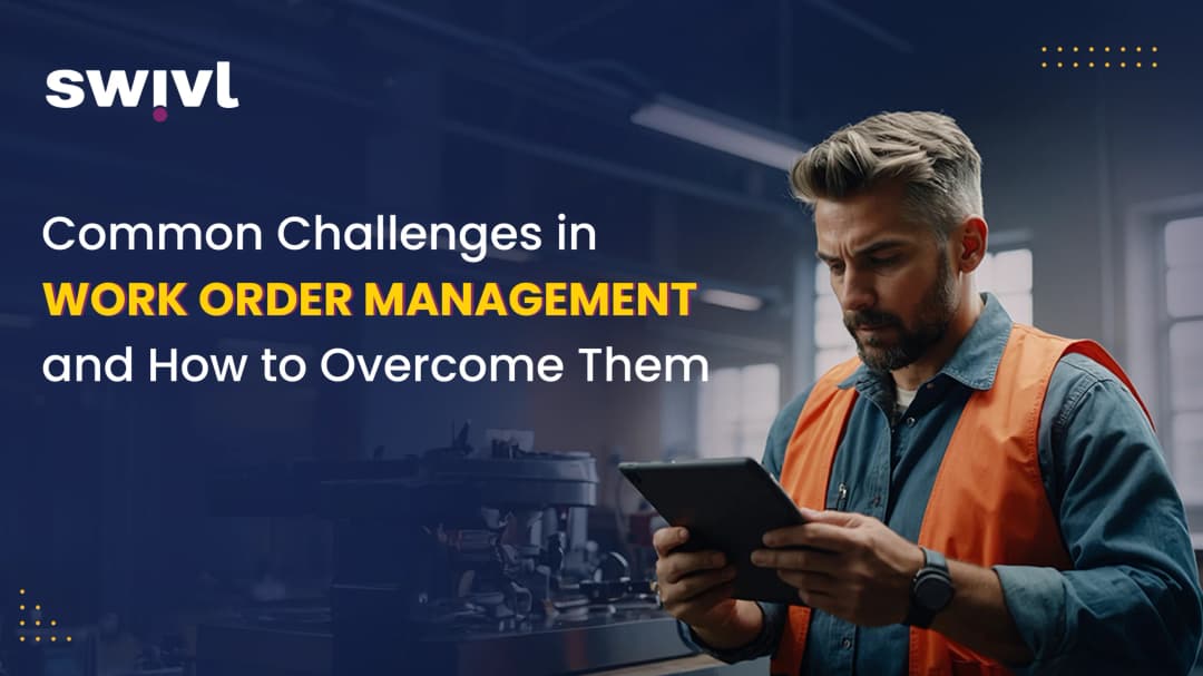 Common Challenges in Work Order Management & How to Overcome
