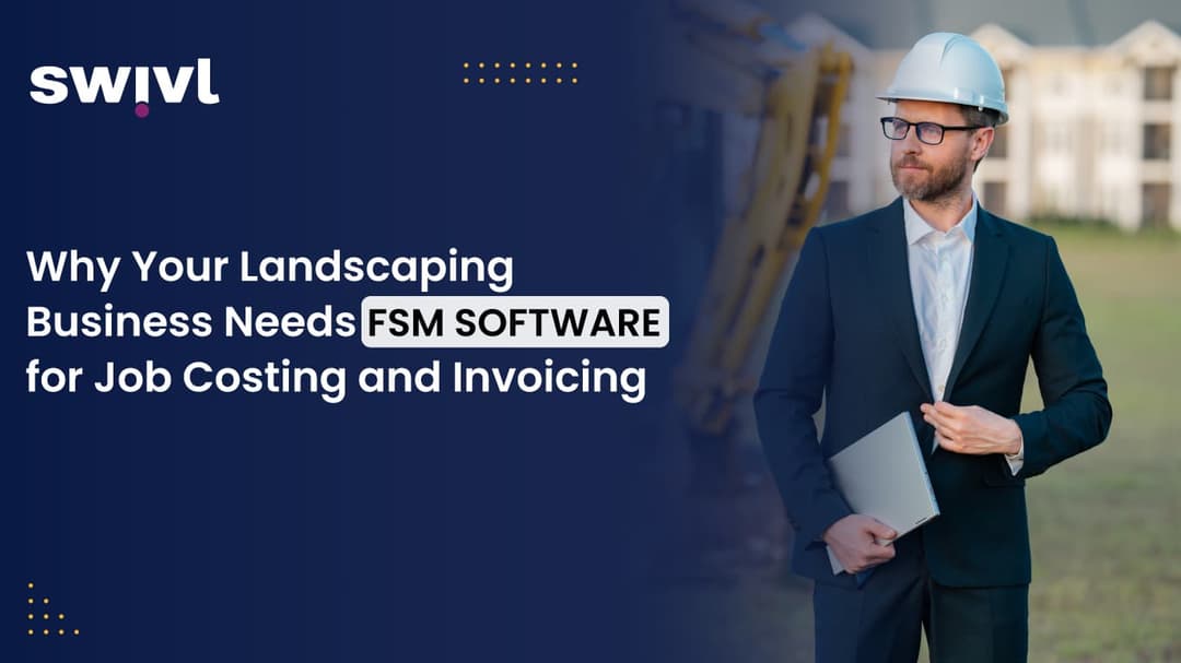 Why Your Landscaping Business Needs FSM for Job Costing & Invoicing