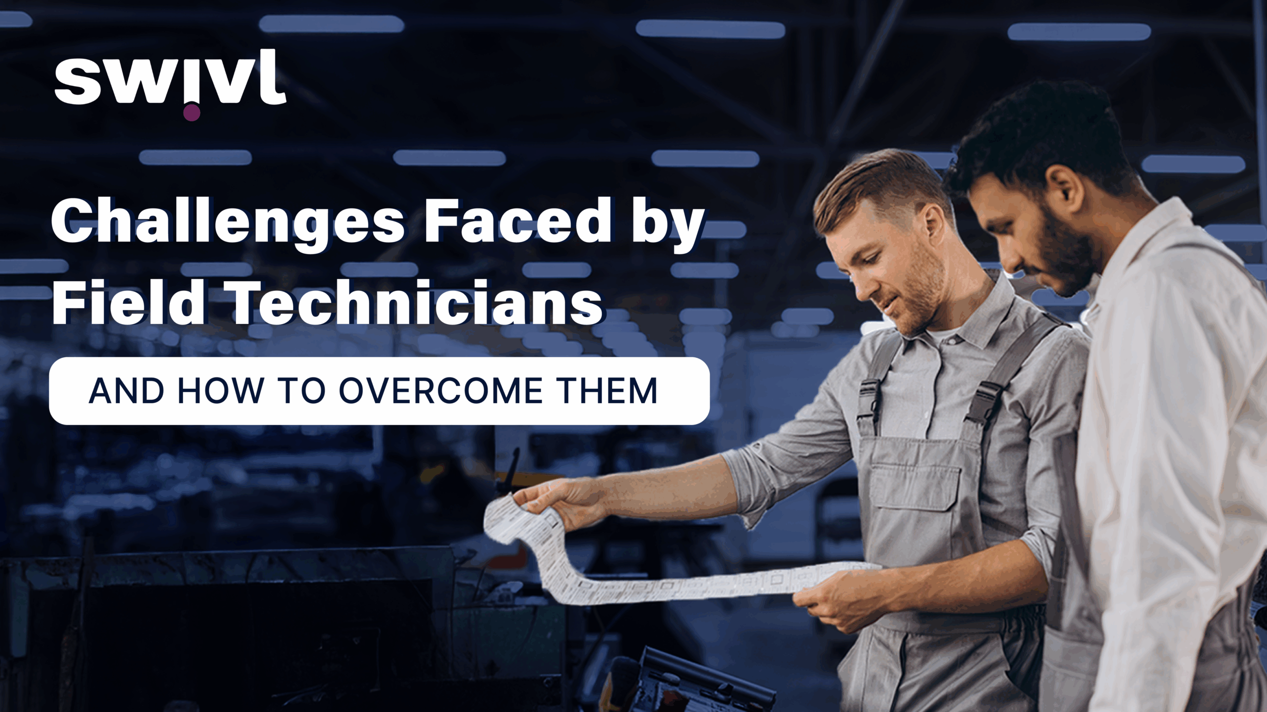 Two field technicians reviewing a blueprint in a factory setting, with text overlay: "Challenges Faced by Field Technicians and How to Overcome Them" and the Swivl logo.